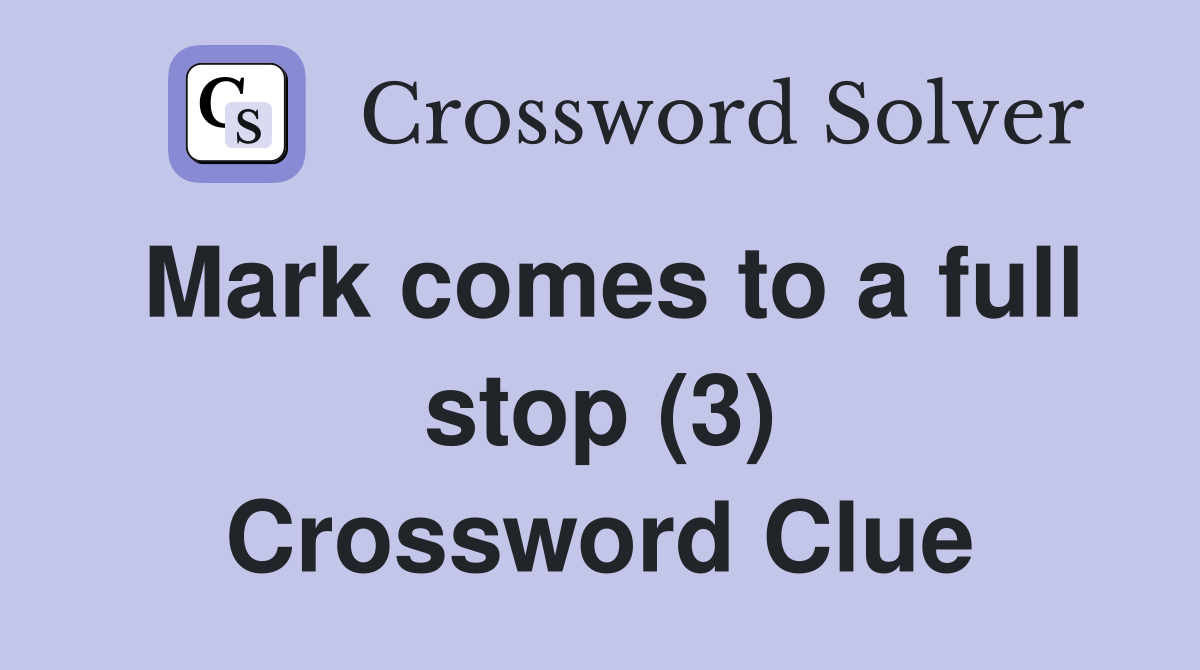 Mark comes to a full stop (3) Crossword Clue