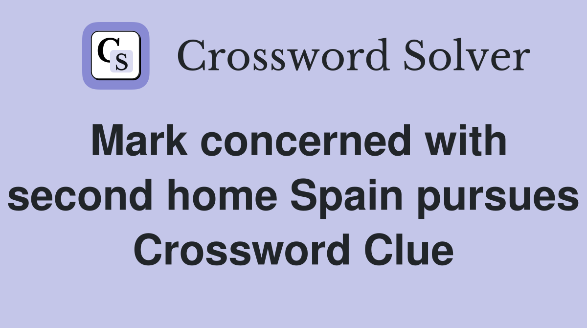 Mark concerned with second home Spain pursues Crossword Clue