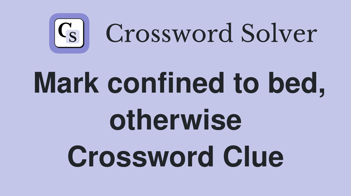 Mark confined to bed, otherwise Crossword Clue