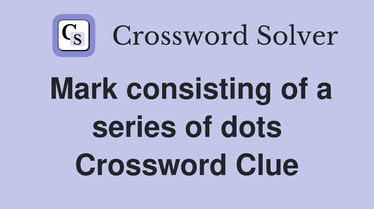 Mark consisting of a series of dots Crossword Clue