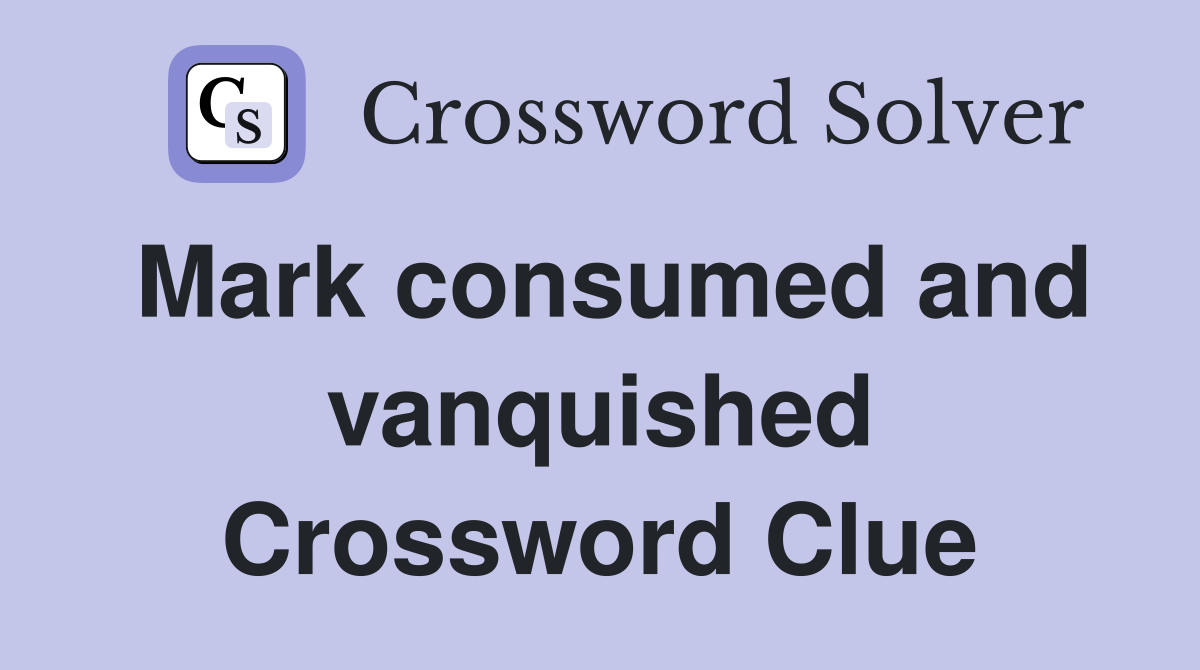 Mark consumed and vanquished Crossword Clue