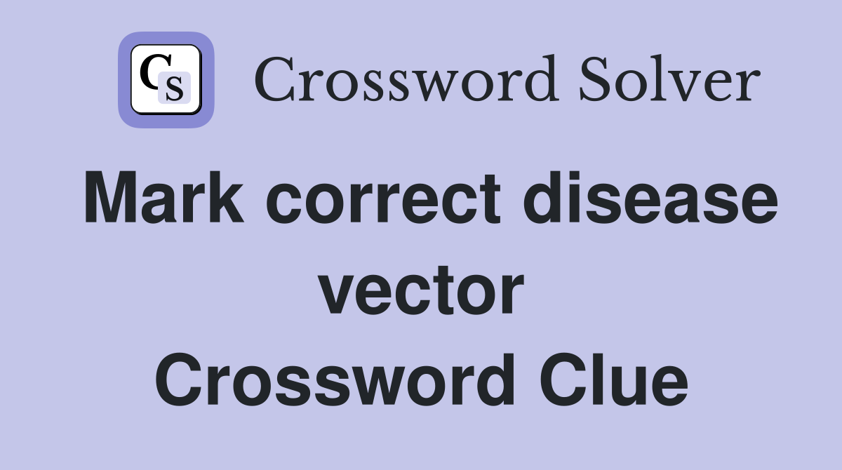 Mark correct disease vector Crossword Clue
