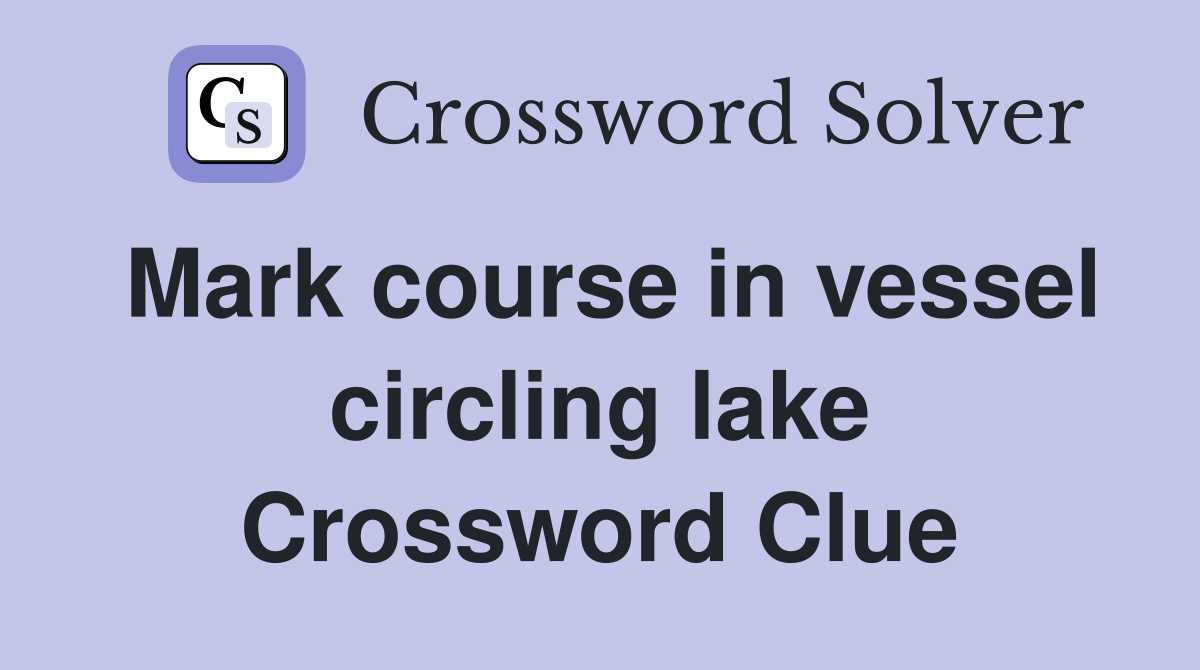 Mark course in vessel circling lake Crossword Clue