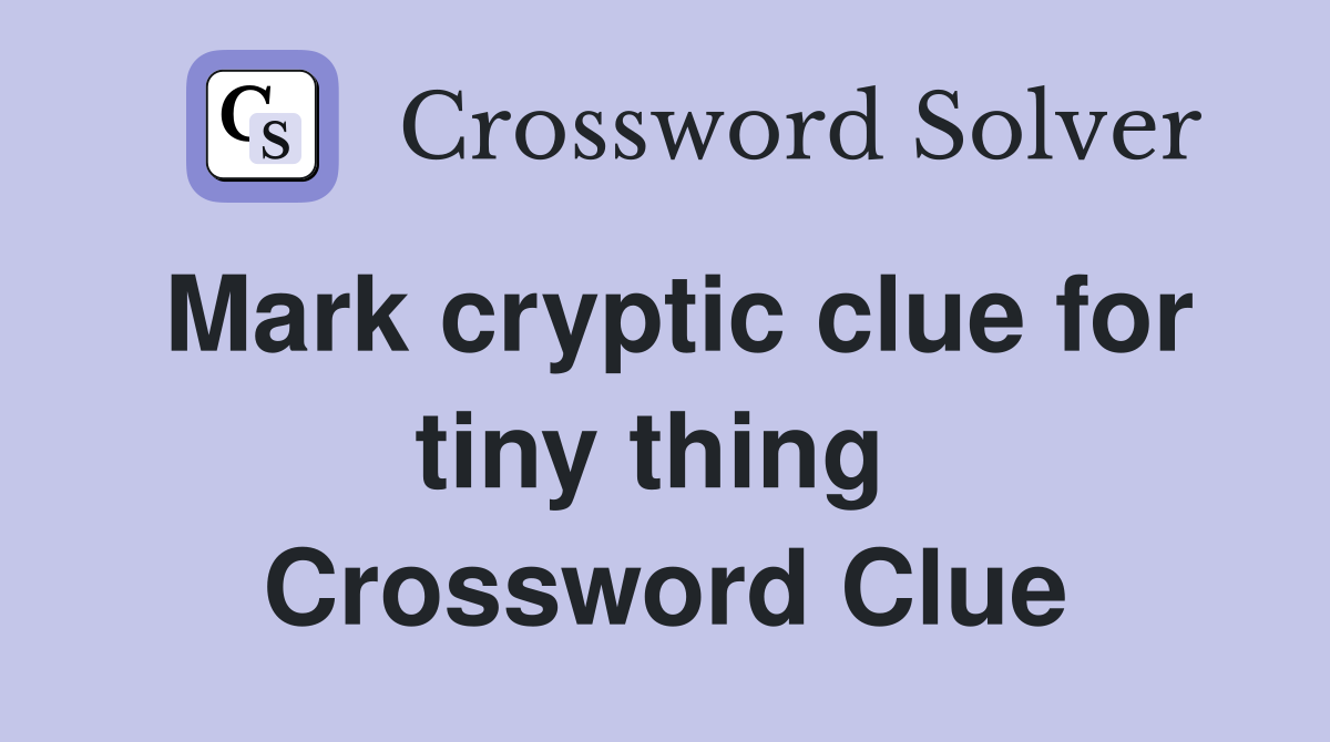 Mark cryptic clue for tiny thing  Crossword Clue