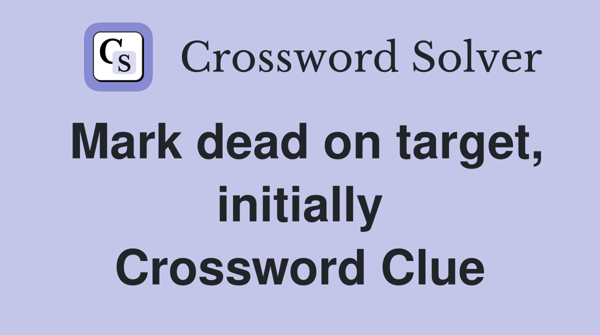 Mark dead on target, initially Crossword Clue