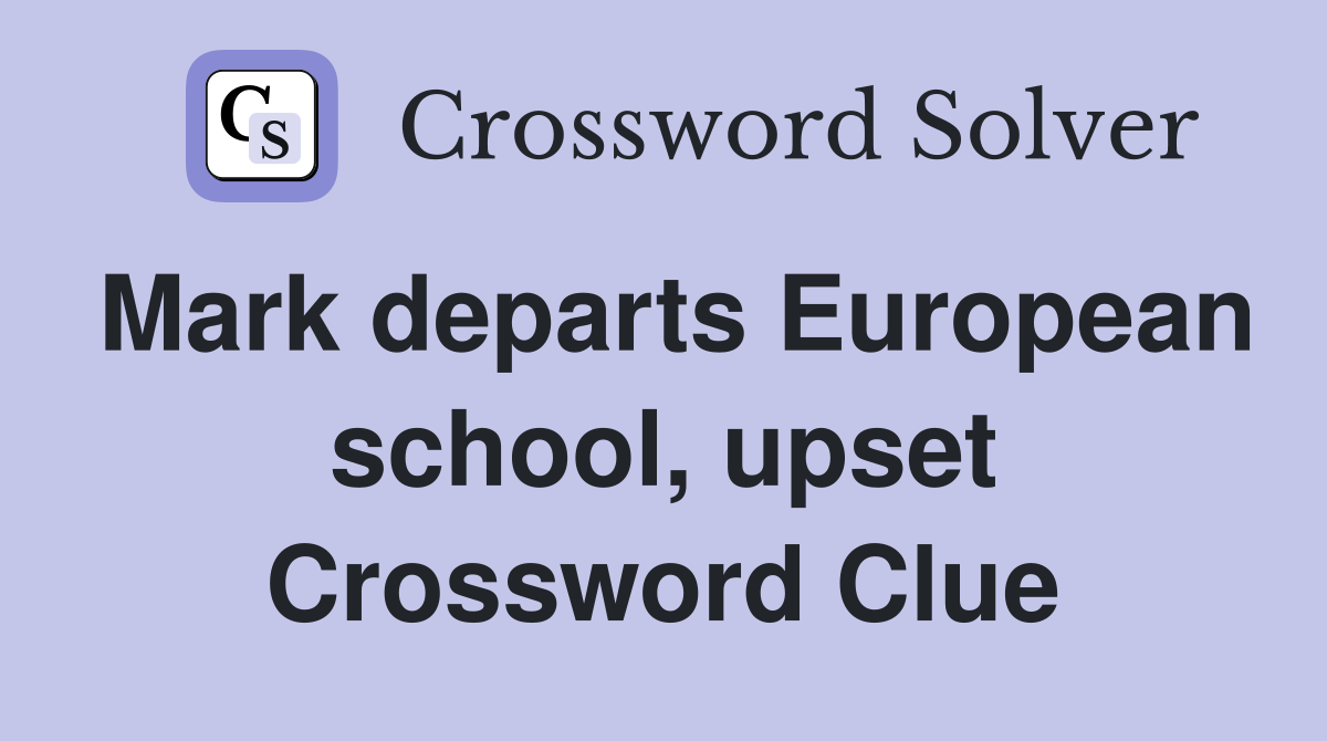 Mark departs European school, upset Crossword Clue