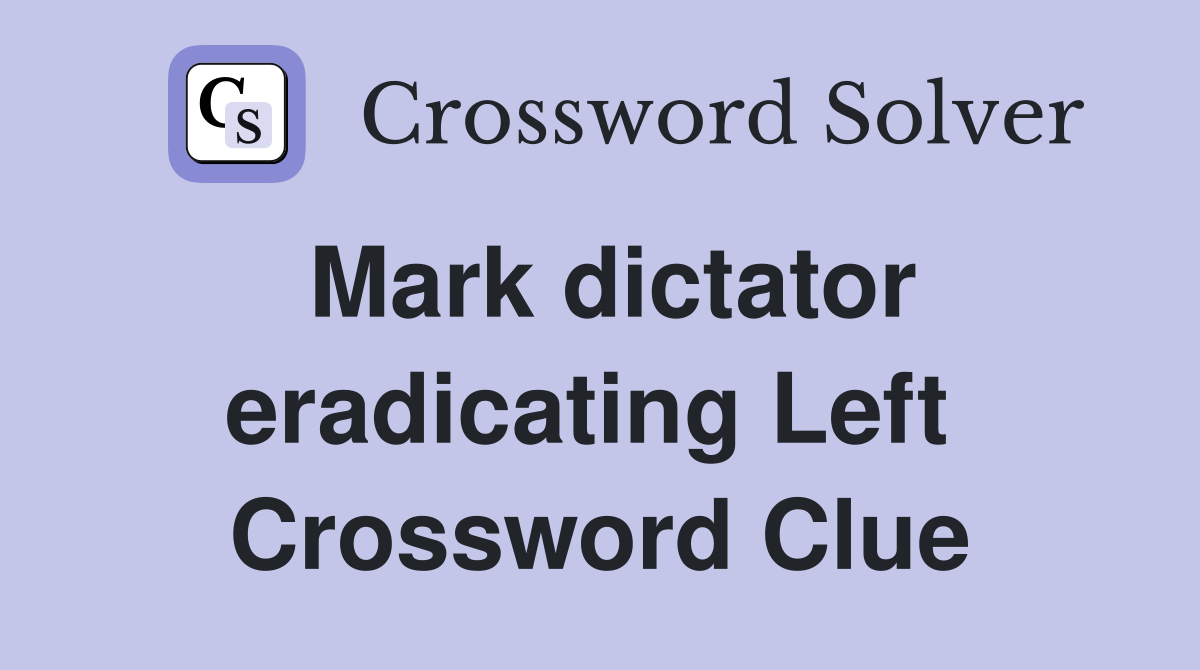 Mark dictator eradicating Left  Crossword Clue