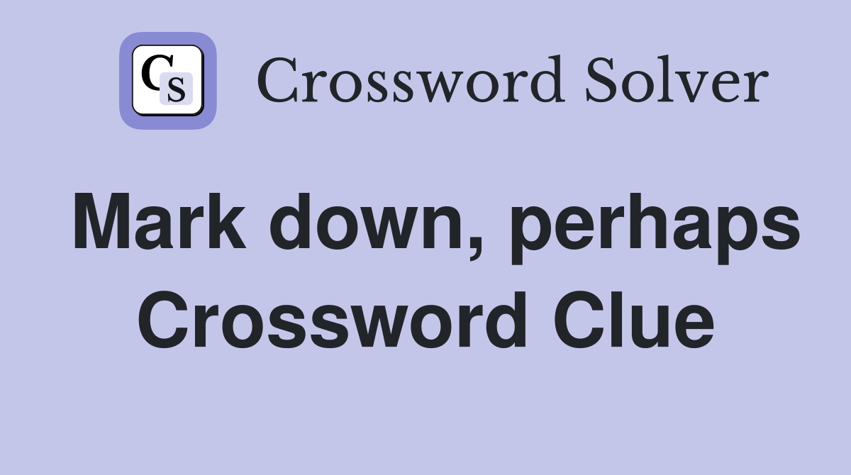 Mark down, perhaps Crossword Clue