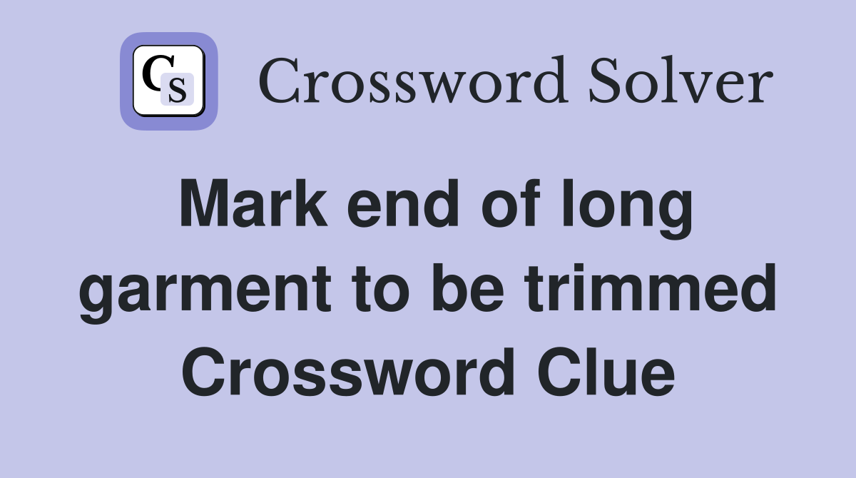 Mark end of long garment to be trimmed Crossword Clue