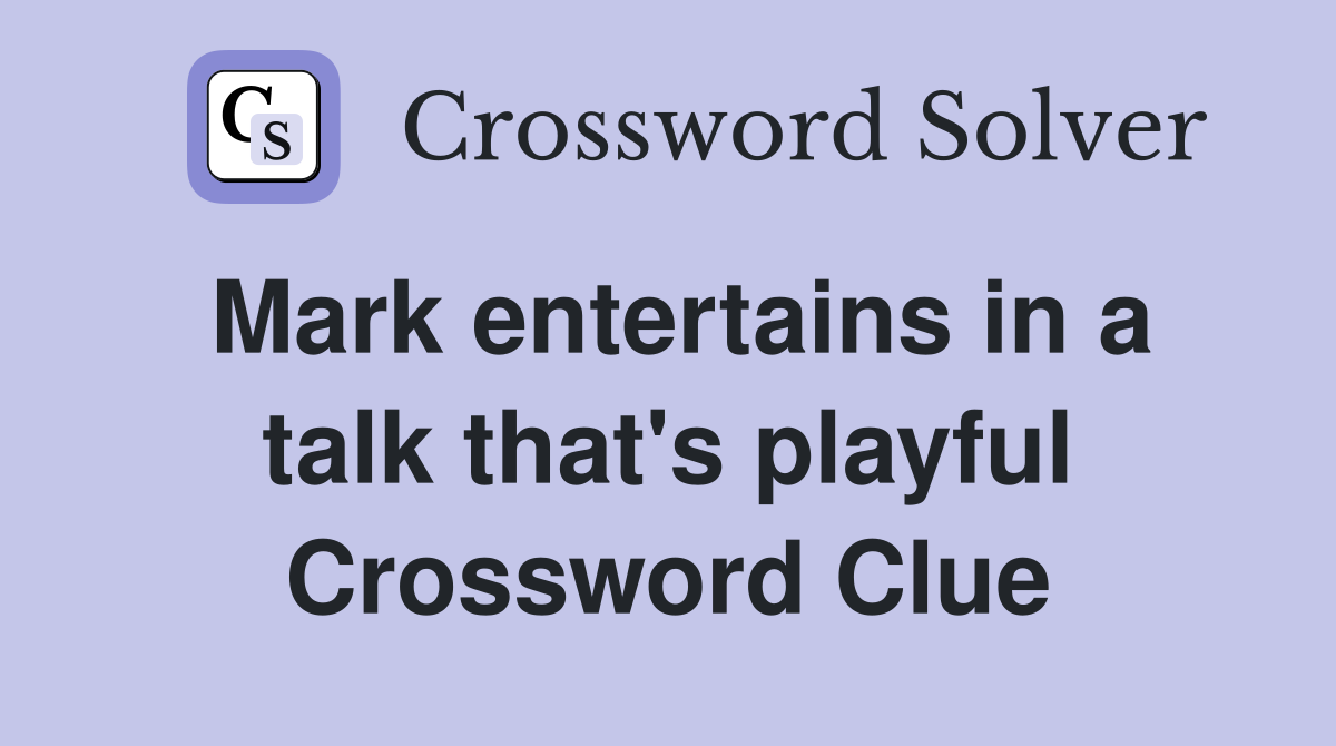 Mark entertains in a talk that's playful Crossword Clue