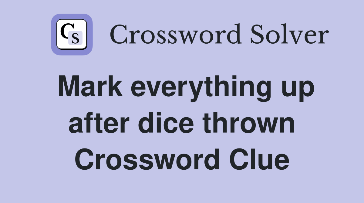Mark everything up after dice thrown Crossword Clue