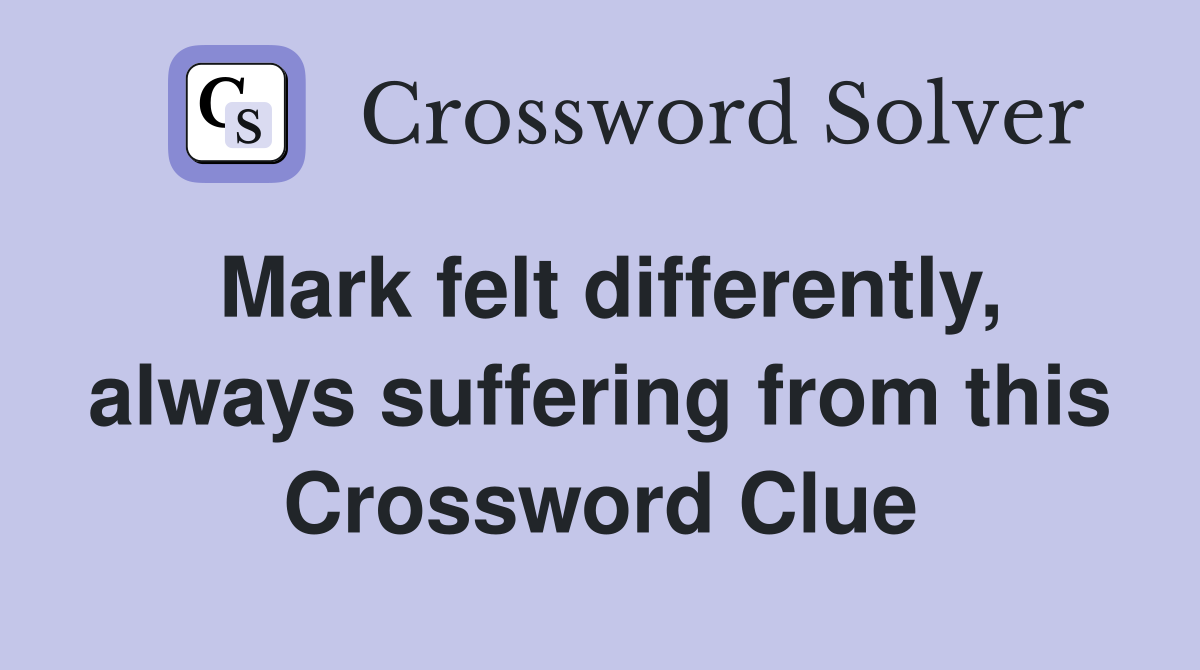 Mark felt differently, always suffering from this Crossword Clue