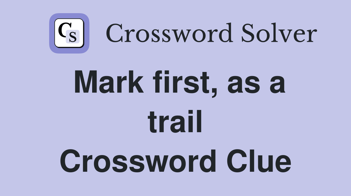 Mark first, as a trail Crossword Clue