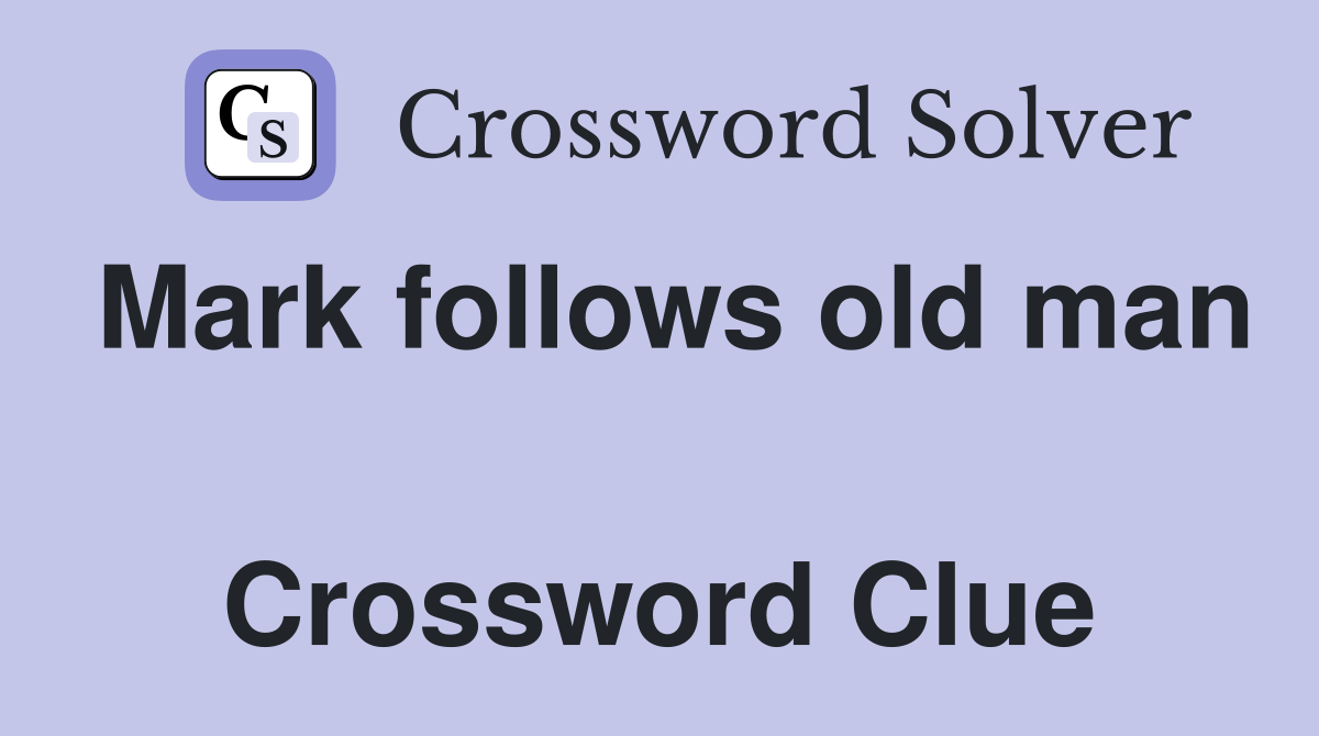 Mark follows old man  Crossword Clue