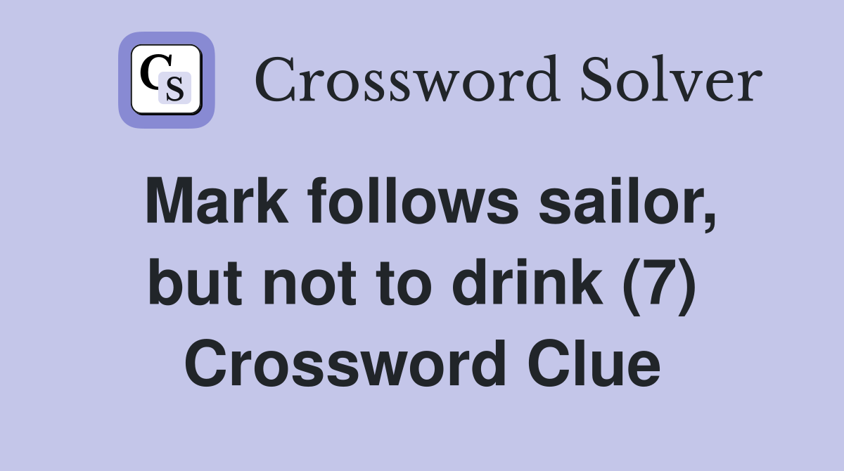 Mark follows sailor, but not to drink (7) Crossword Clue
