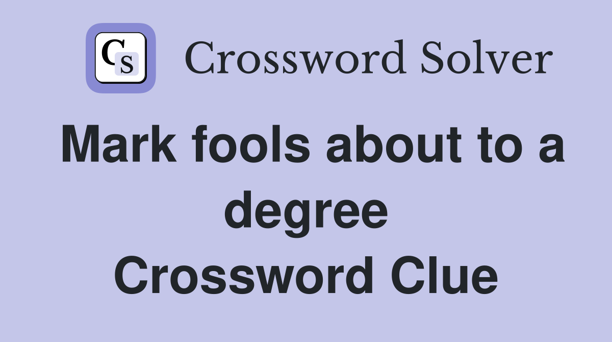 Mark fools about to a degree Crossword Clue