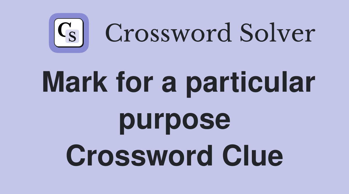 Mark for a particular purpose Crossword Clue