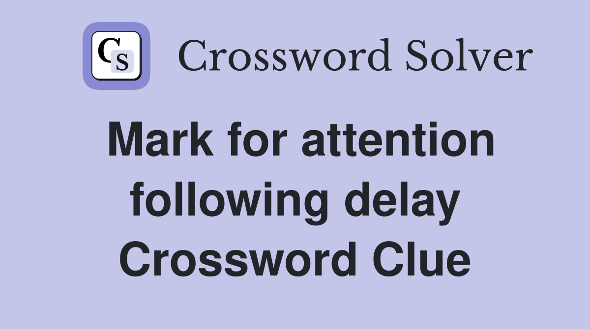 Mark for attention following delay Crossword Clue