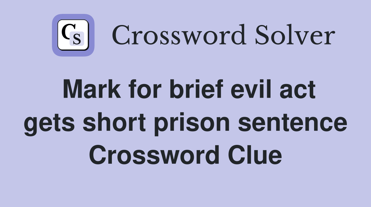 Mark for brief evil act gets short prison sentence Crossword Clue