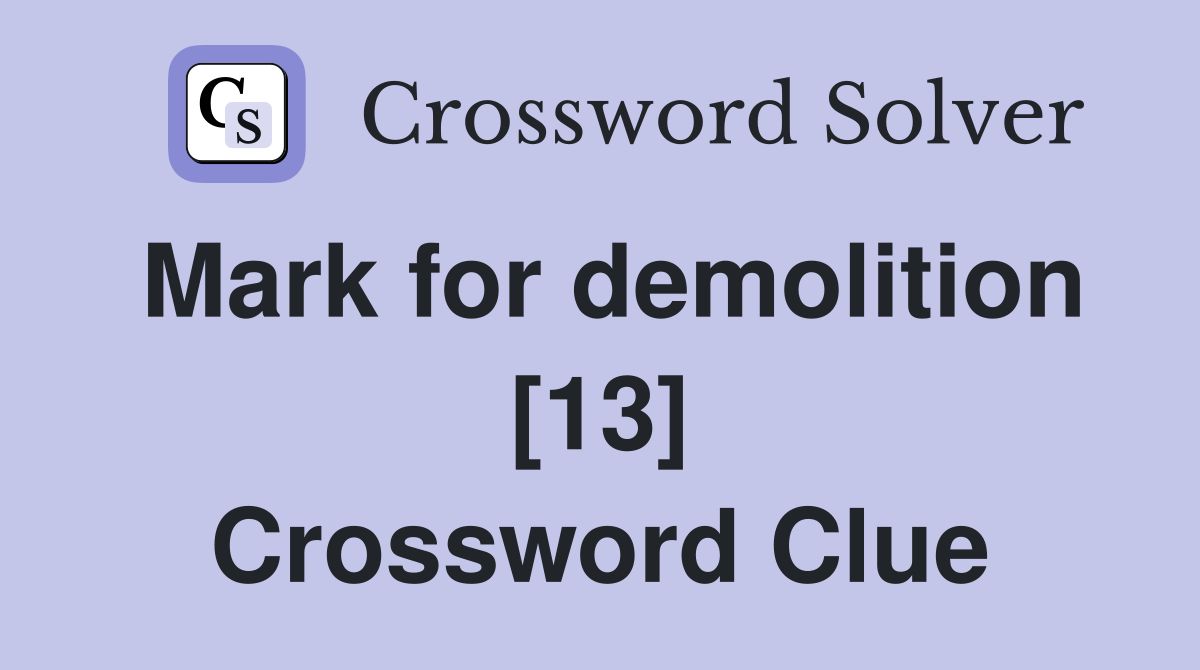 Mark for demolition [13] Crossword Clue