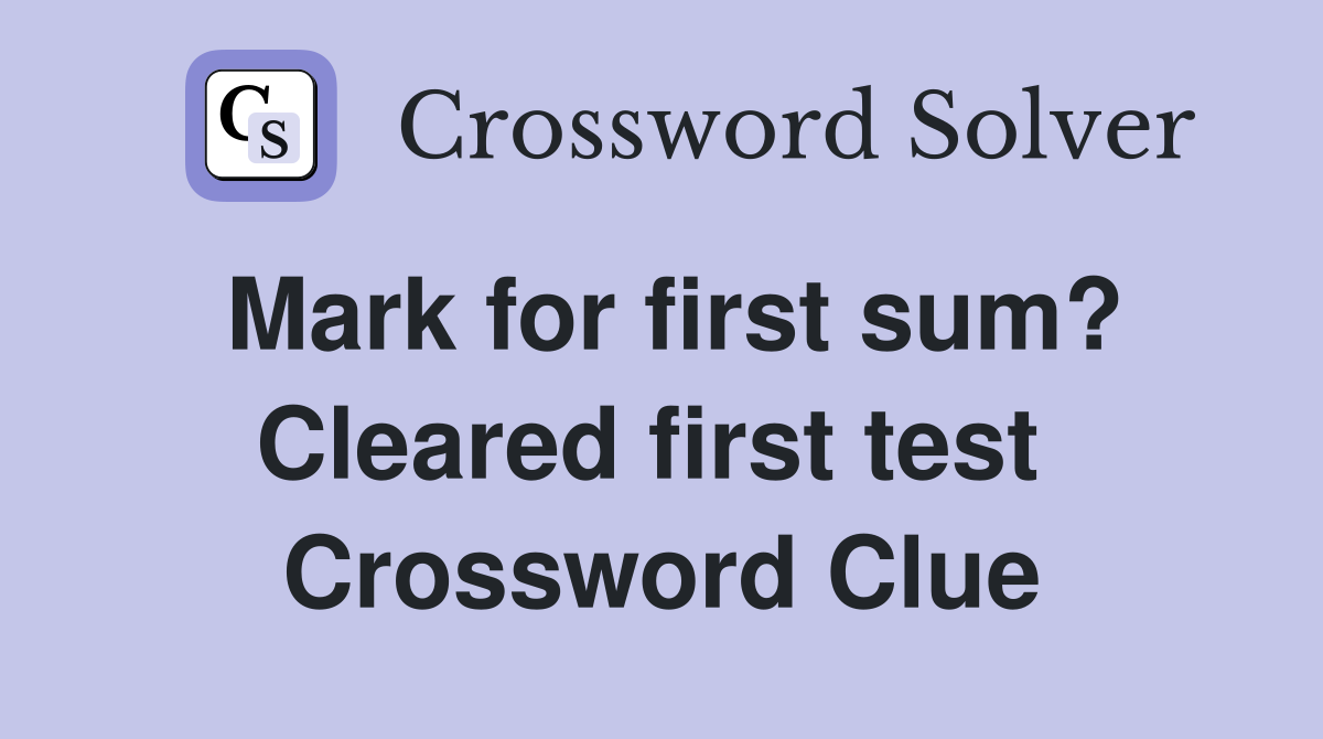 Mark for first sum? Cleared first test  Crossword Clue