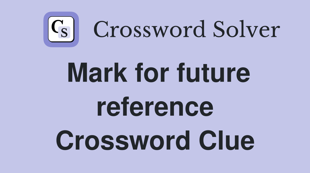 Mark for future reference Crossword Clue