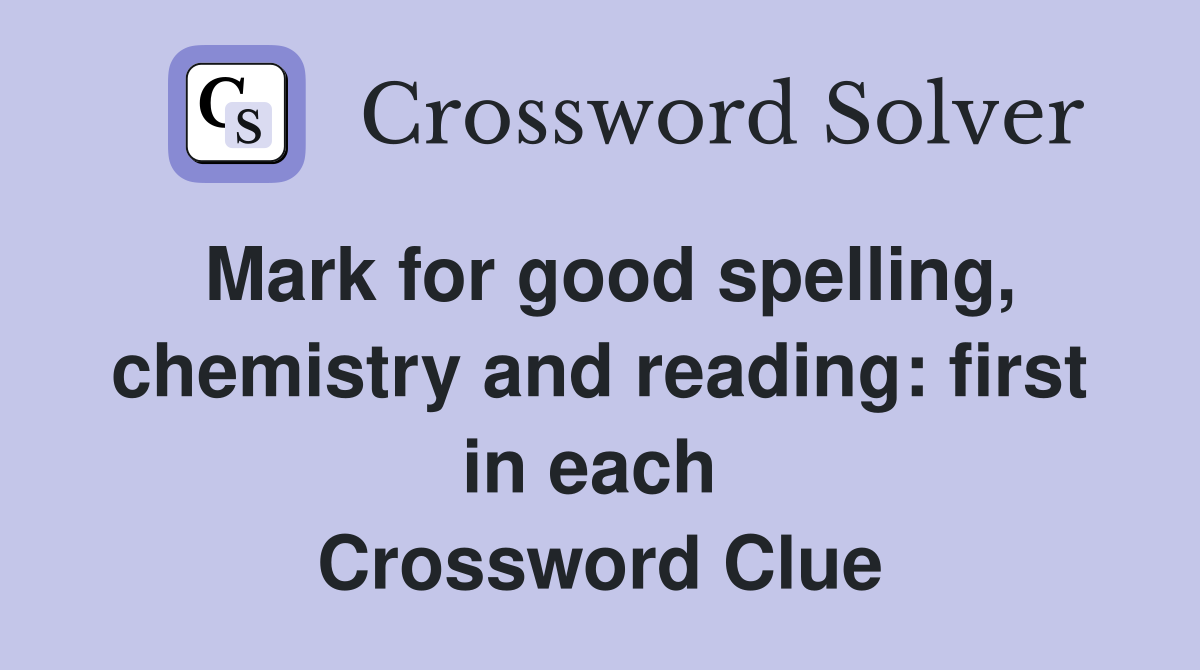 Mark for good spelling, chemistry and reading: first in each  Crossword Clue