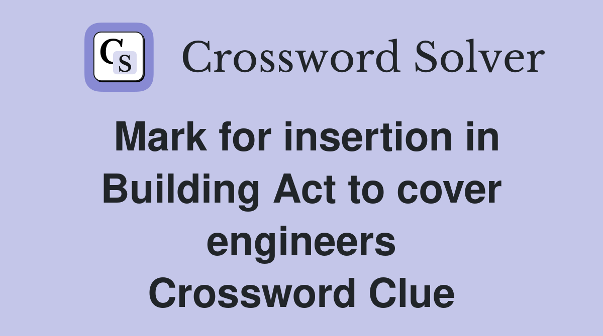 Mark for insertion in Building Act to cover engineers Crossword Clue