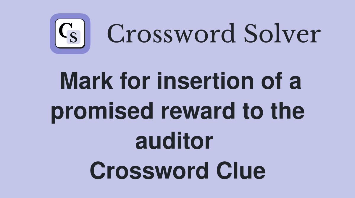 Mark for insertion of a promised reward to the auditor  Crossword Clue