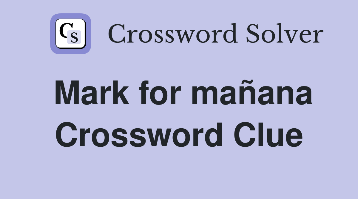 Mark for mañana Crossword Clue