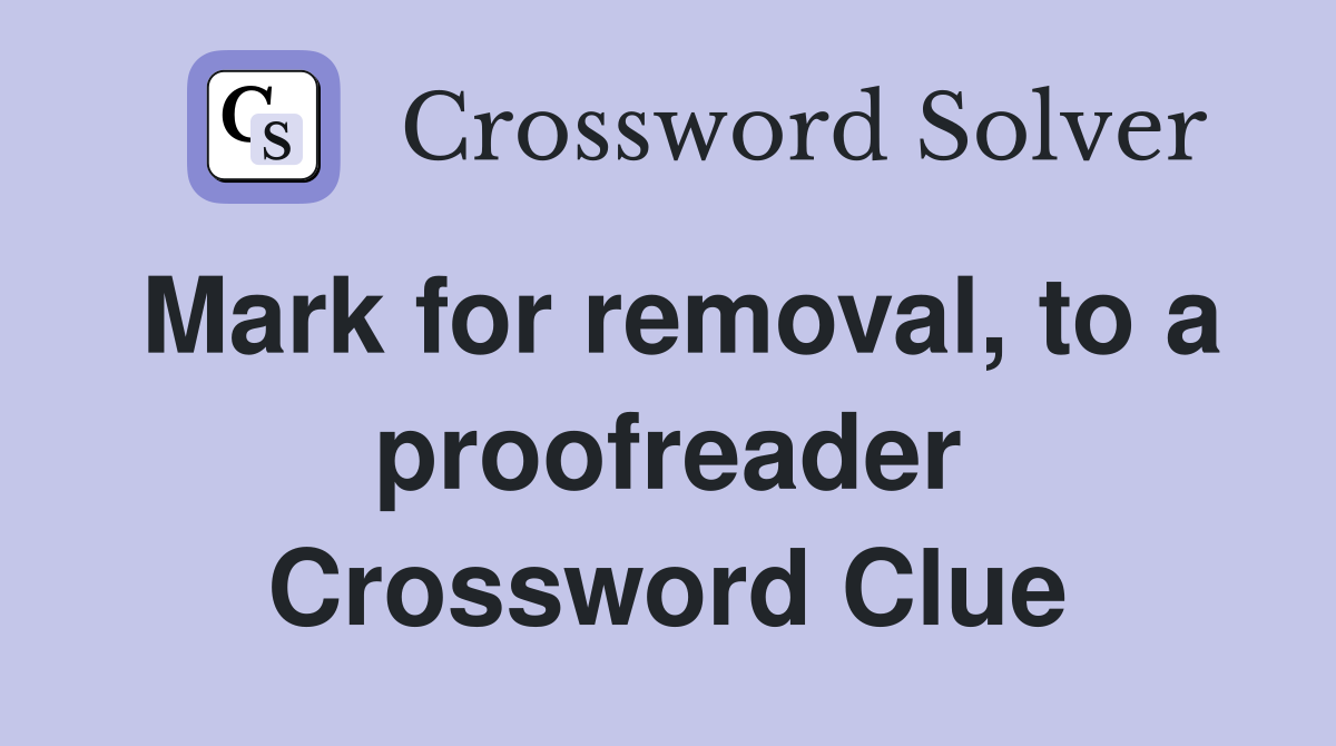 Mark for removal, to a proofreader Crossword Clue