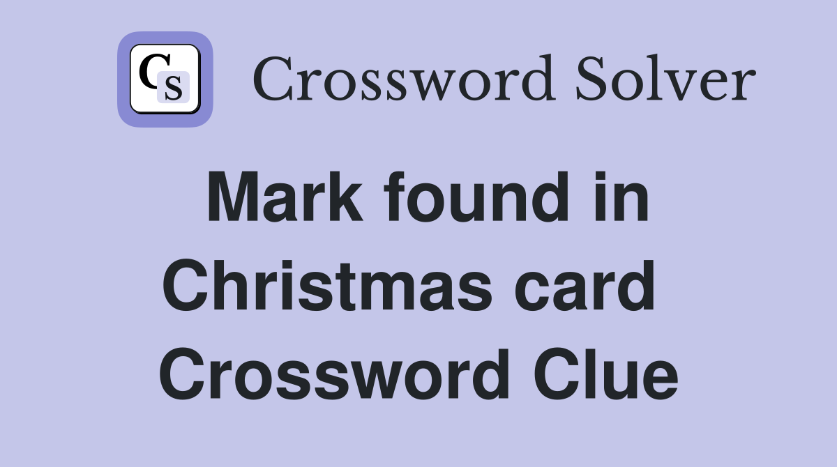 Mark found in Christmas card  Crossword Clue