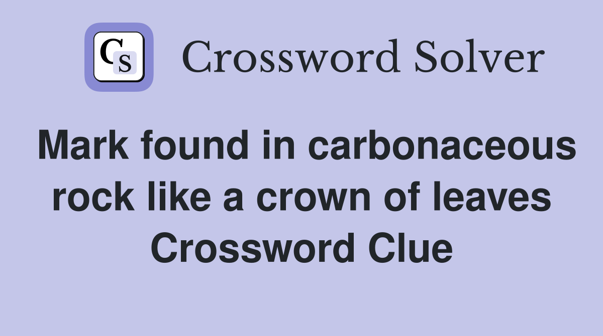 Mark found in carbonaceous rock like a crown of leaves Crossword Clue