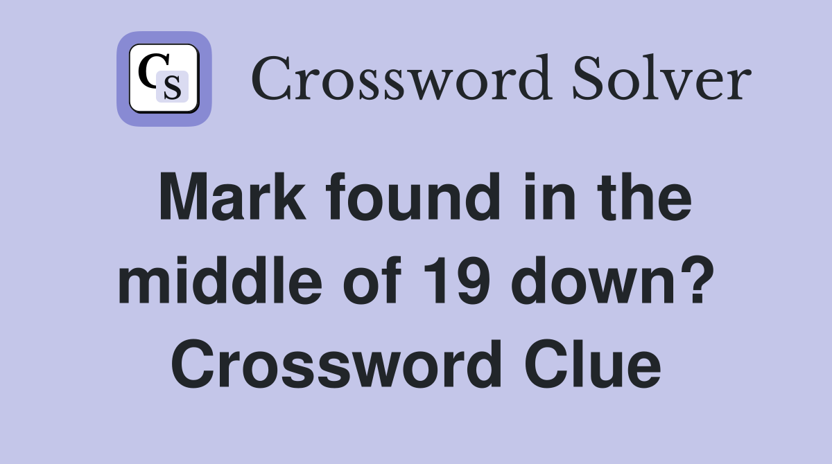 Mark found in the middle of 19 down? Crossword Clue