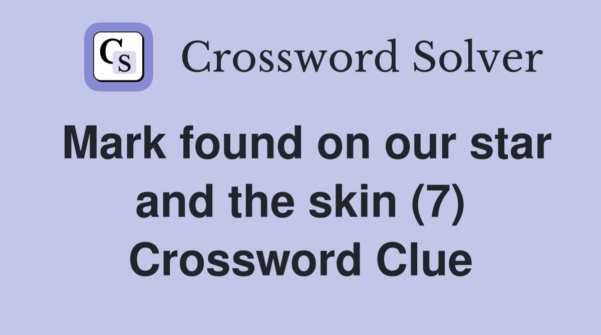 Mark found on our star and the skin (7) Crossword Clue