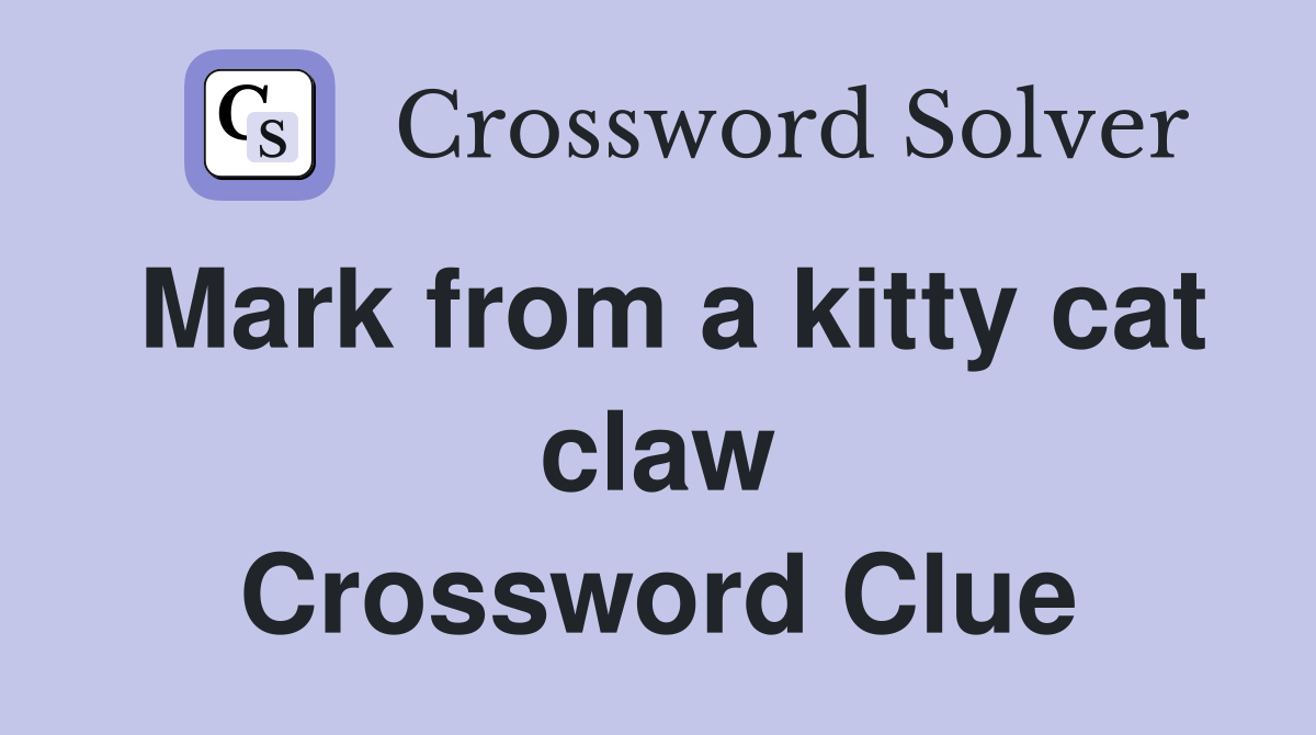 Mark from a kitty cat claw Crossword Clue