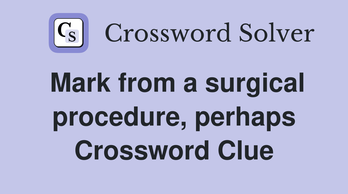 Mark from a surgical procedure, perhaps Crossword Clue