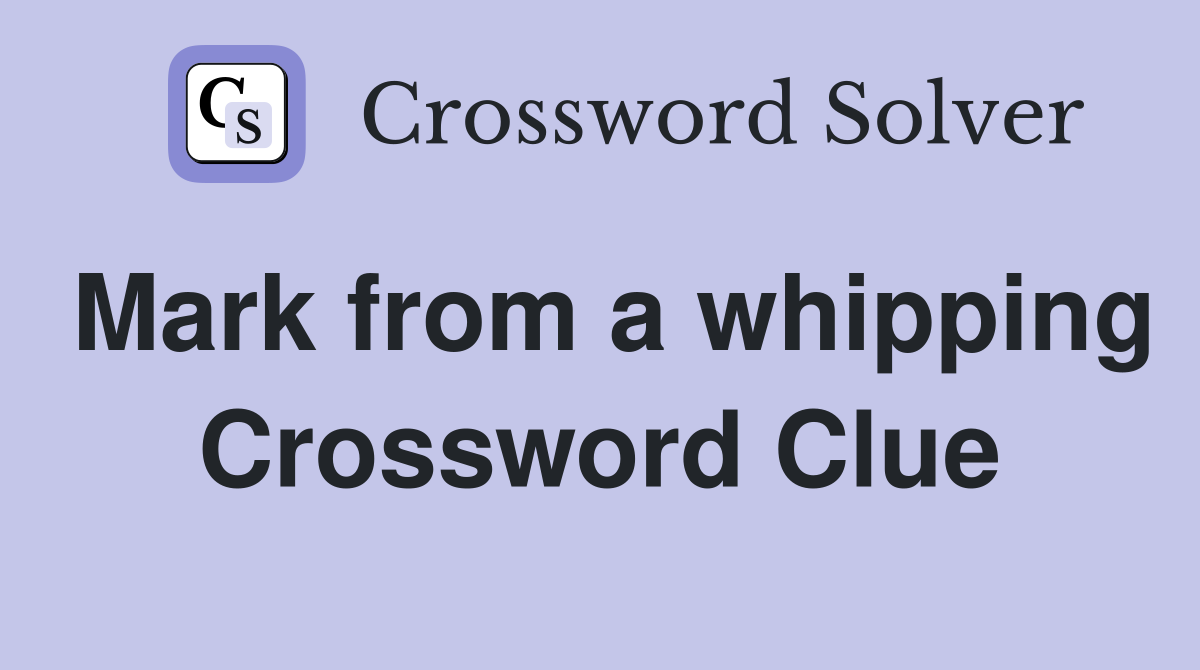 Mark from a whipping Crossword Clue