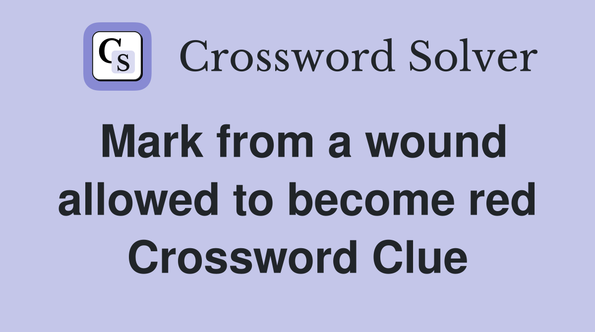 Mark from a wound allowed to become red Crossword Clue