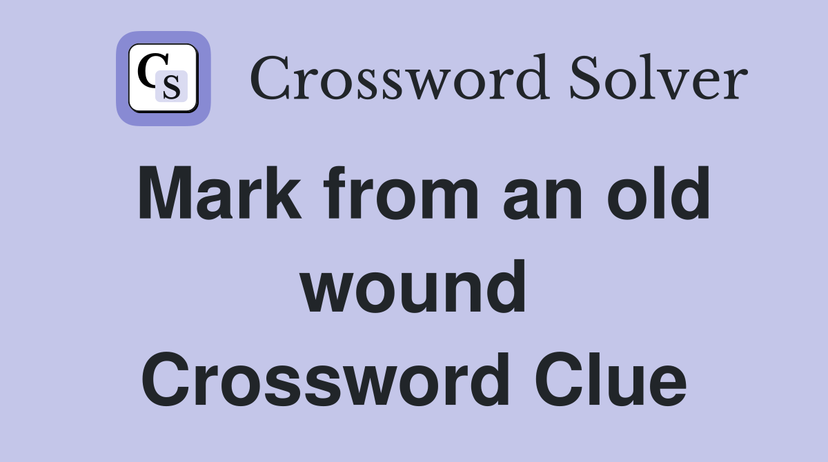 Mark from an old wound Crossword Clue