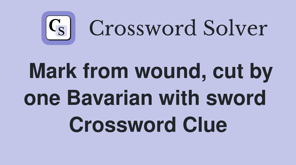Mark from wound, cut by one Bavarian with sword  Crossword Clue