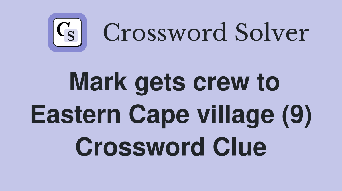 Mark gets crew to Eastern Cape village (9) Crossword Clue
