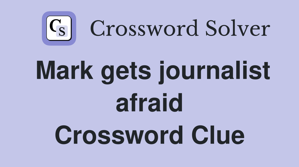 Mark gets journalist afraid Crossword Clue