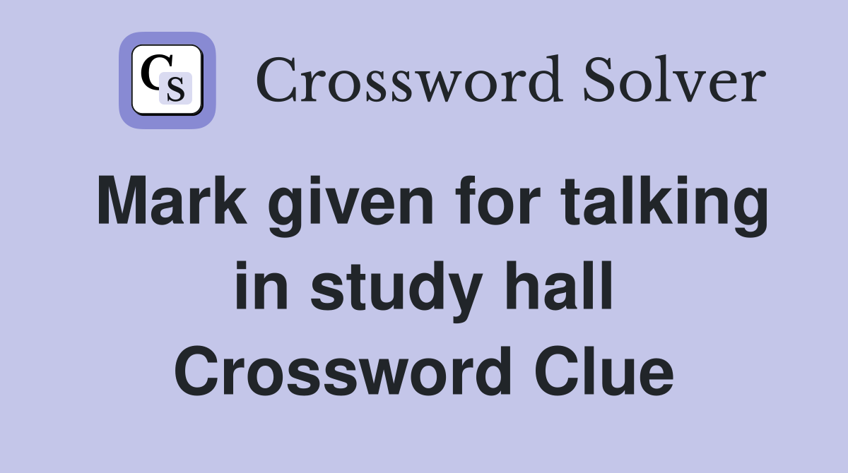 Mark given for talking in study hall Crossword Clue