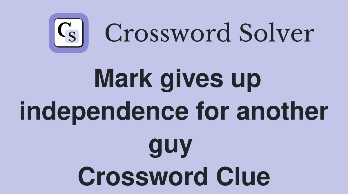 Mark gives up independence for another guy  Crossword Clue
