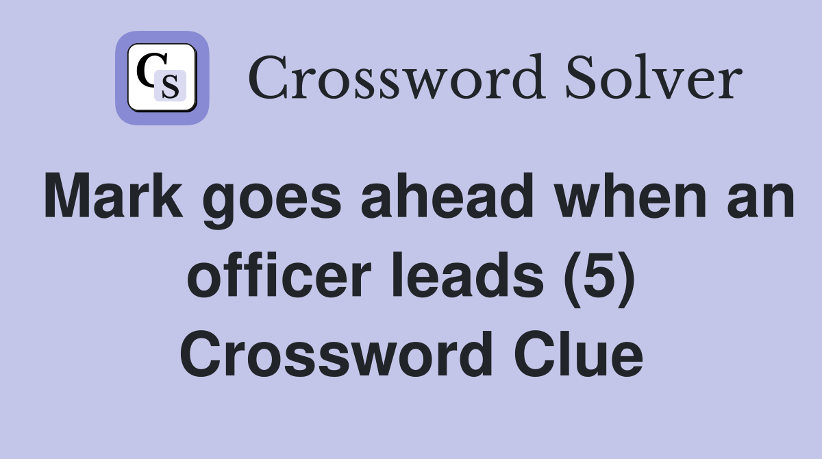 Mark goes ahead when an officer leads (5) Crossword Clue