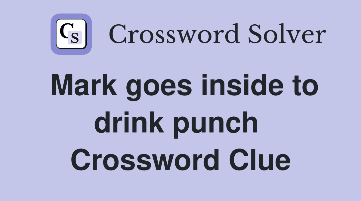 Mark goes inside to drink punch  Crossword Clue