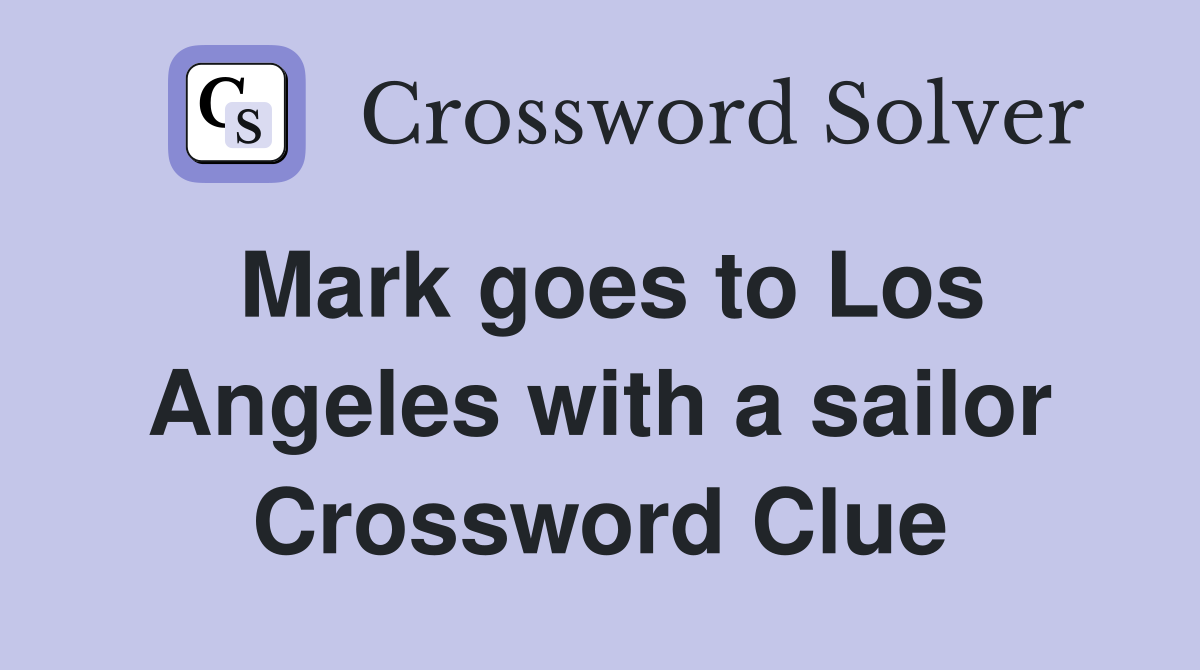 Mark goes to Los Angeles with a sailor Crossword Clue