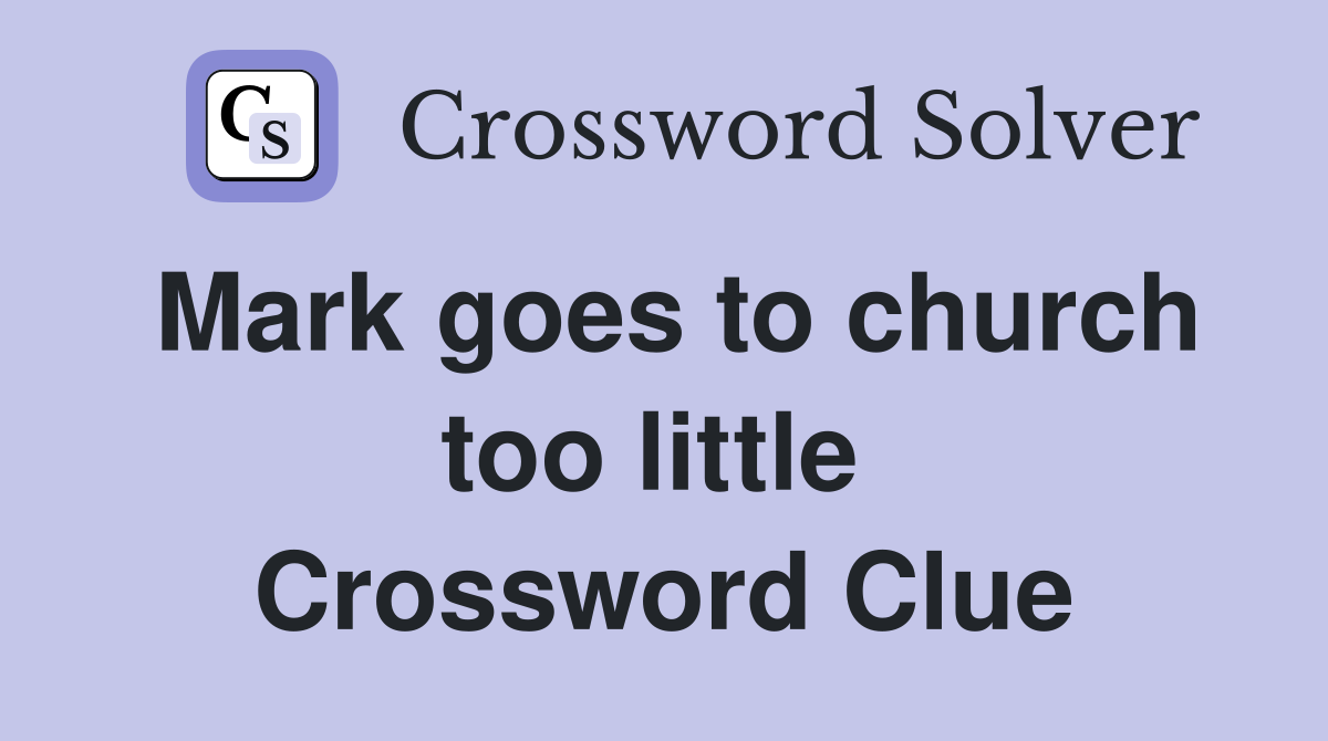 Mark goes to church too little  Crossword Clue