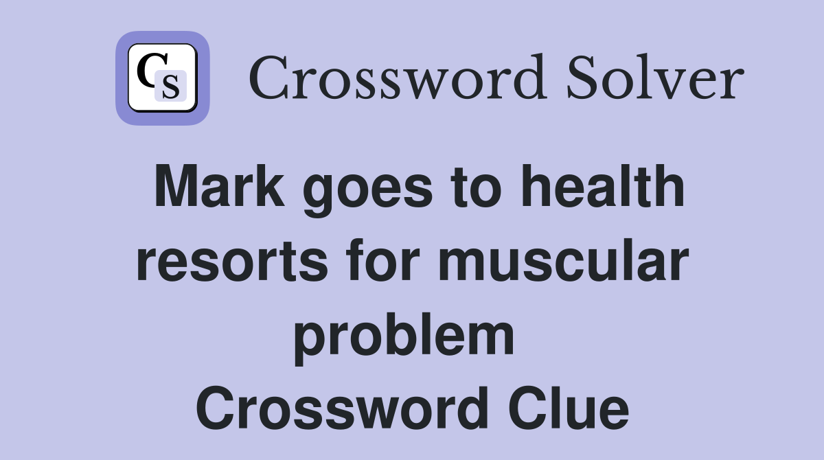 Mark goes to health resorts for muscular problem  Crossword Clue